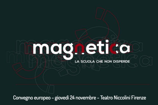 24 novembre, Teatro Niccolini: MAGNETICA, la scuola che non disperde. Convegno europeo